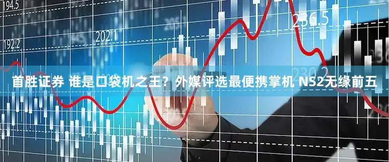首胜证券 谁是口袋机之王？外媒评选最便携掌机 NS2无缘前五