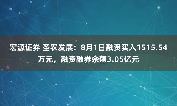 宏源证券 圣农发展：8月1日融资买入1515.54万元，融资融券余额3.05亿元