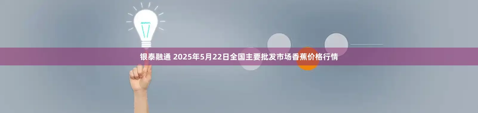 银泰融通 2025年5月22日全国主要批发市场香蕉价格行情